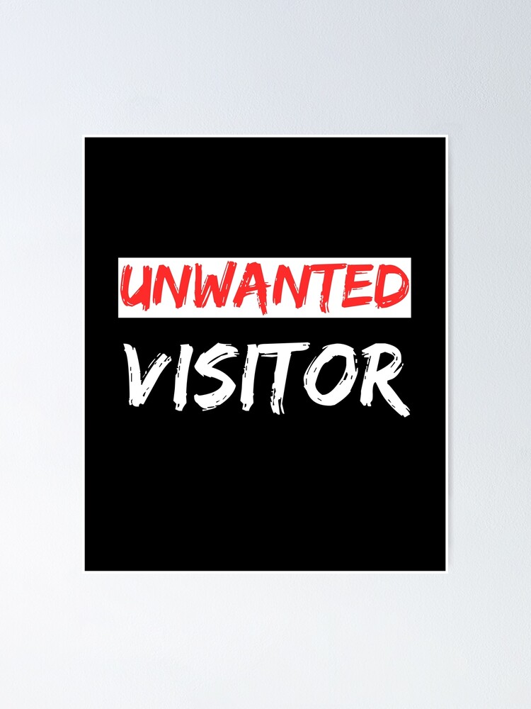 unwanted-visitor-uninvited-visitor-poster-by-eastcook-redbubble for Free Printable No Visitors Sign unwanted visitor, uninvited visitor