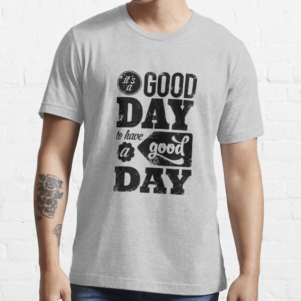It's a Good Day to Have a Good Day (Black) Essential T-Shirt