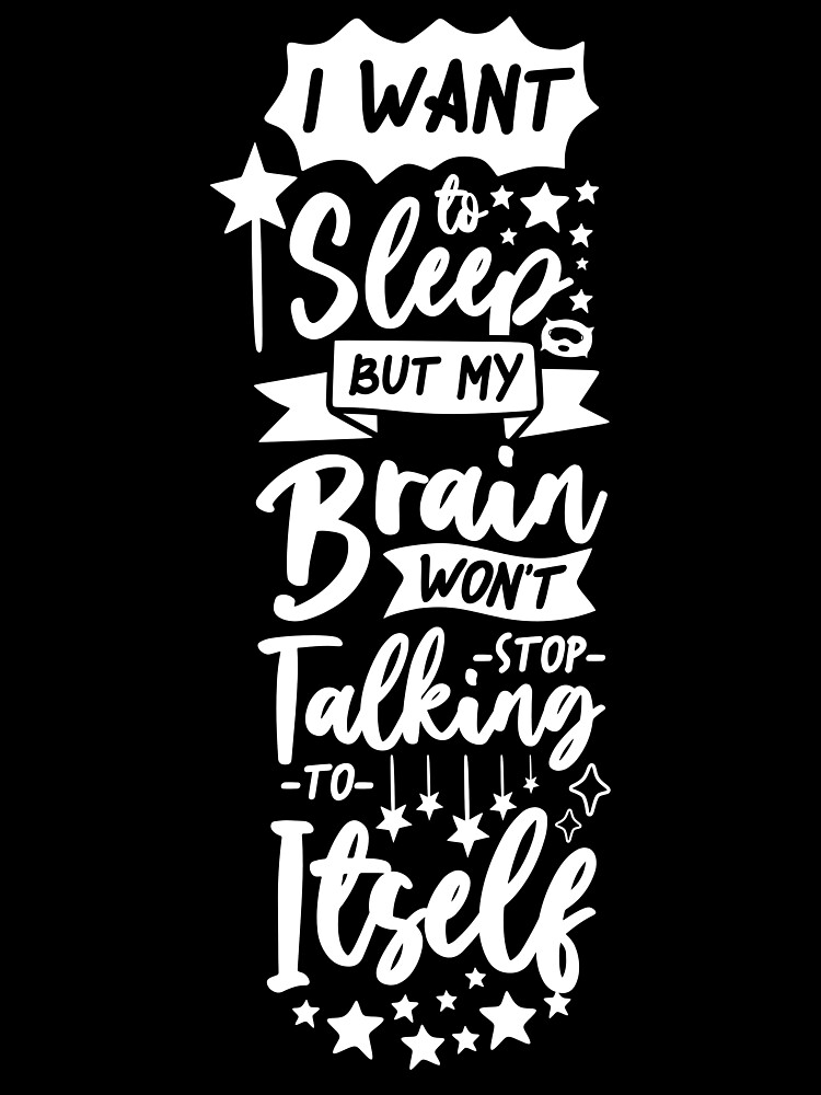 I Want Sleep But My Brain Won't Stop Talking To Itself - Funny Sleeping Quotes I Want Sleep But My Brain Won't Stop Talking To Itself - Funny Sleeping Quotes