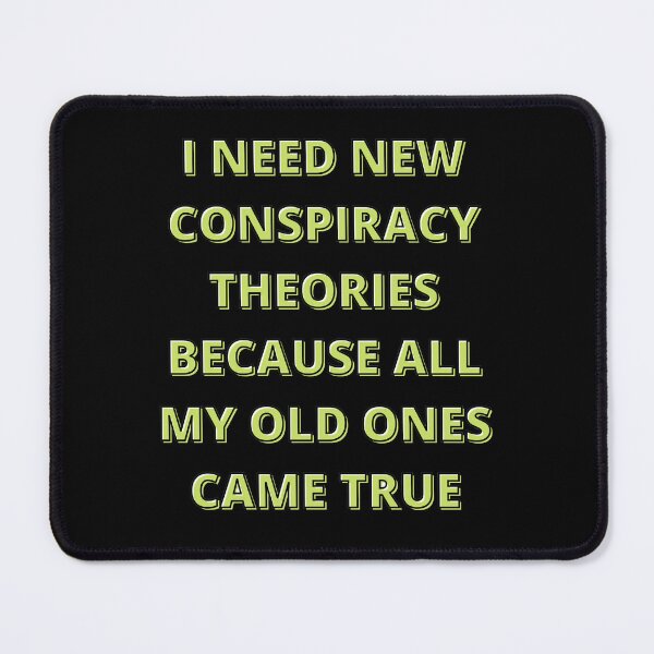 Item preview, I need new conspiracy theories because all my old ones came true designed and sold by PacePoint.