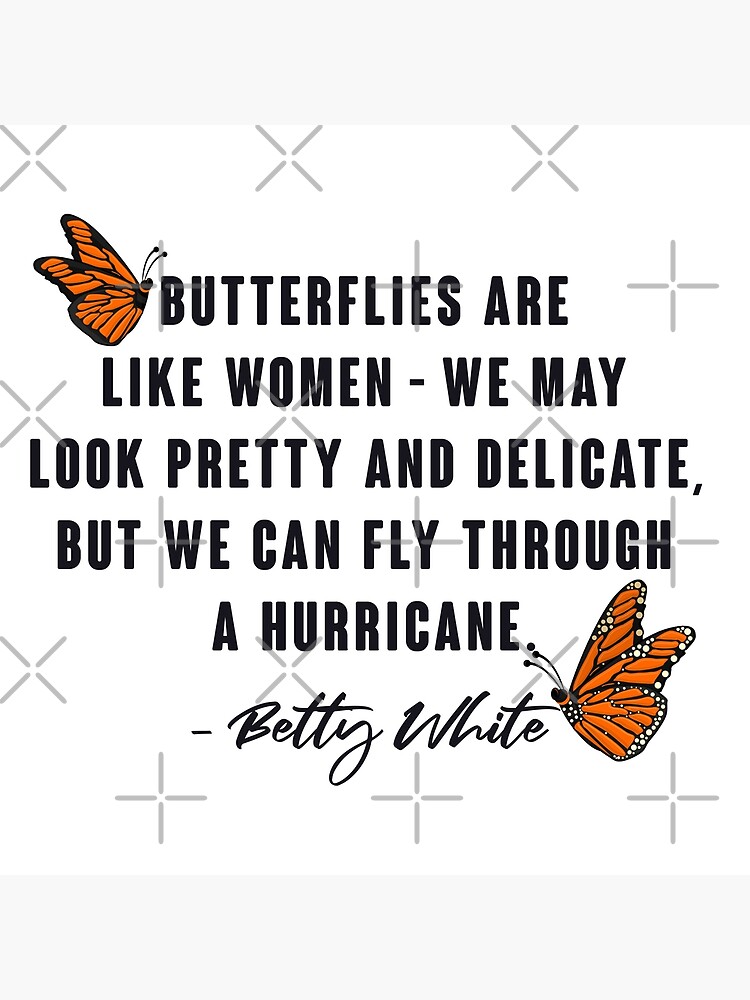 "Betty White Quotes Butterflies are like women we may look pretty and delicate, but we can