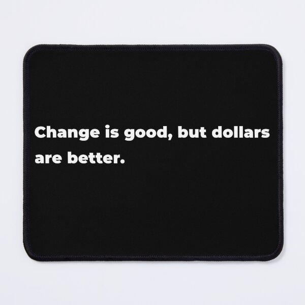 Item preview, Change is good, but dollars are better. designed and sold by 32BlackRoses.