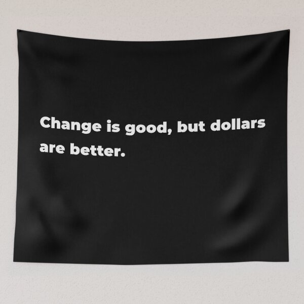 Item preview, Change is good, but dollars are better. designed and sold by 32BlackRoses.