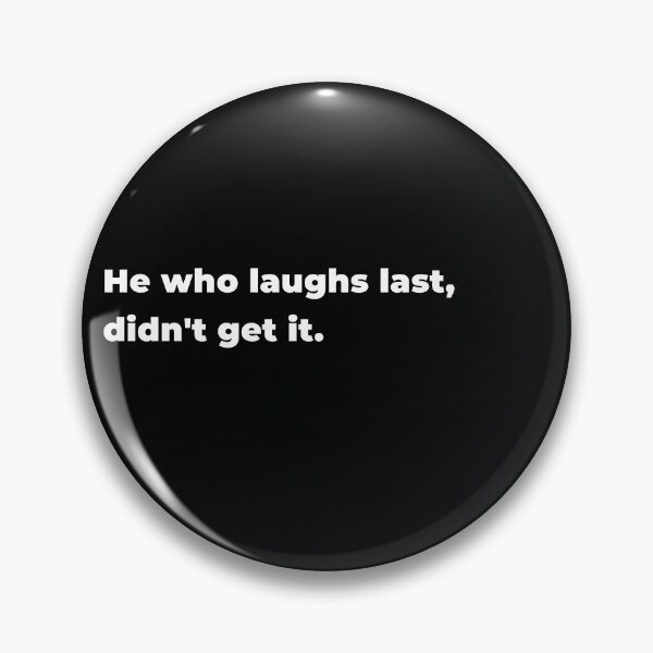 Item preview, He who laughs last, didn't get it. designed and sold by 32BlackRoses.