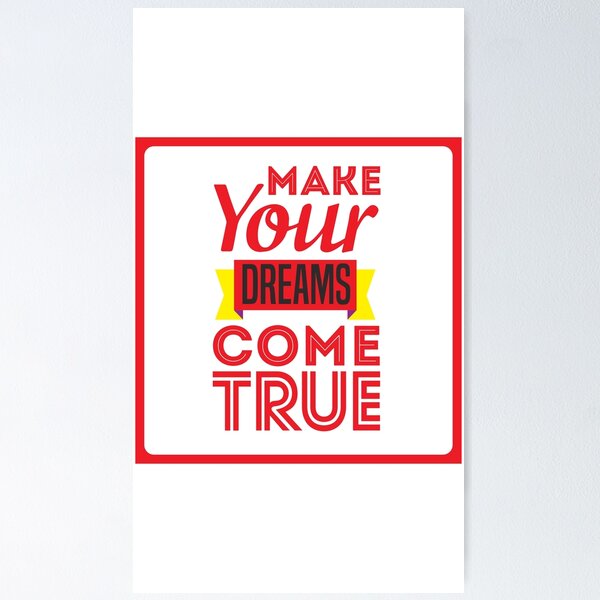 Make Your Dreams Come True Posters for Sale