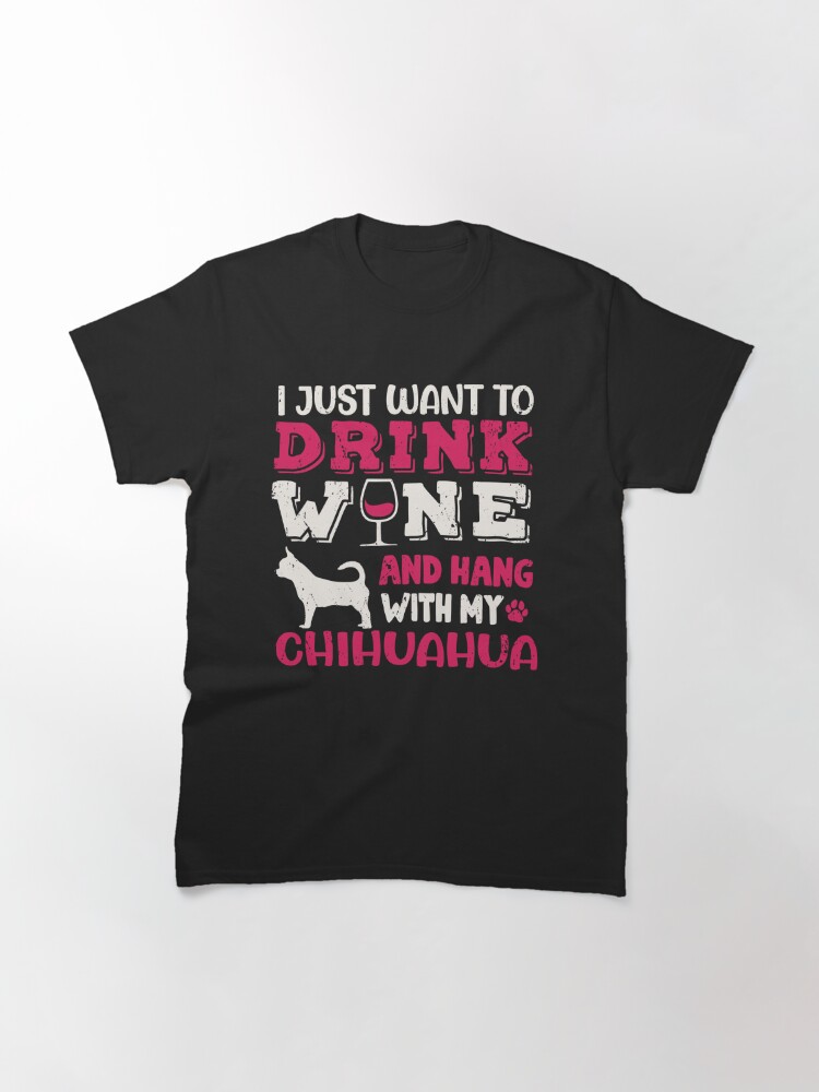 Alternate view of Chihuahua Dog Dad Mom And Drink Wine Classic T-Shirt