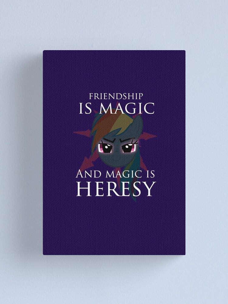 "Friendship is magic, and magic is HERESY!" Canvas Print for Sale by WrathHammer Redbubble