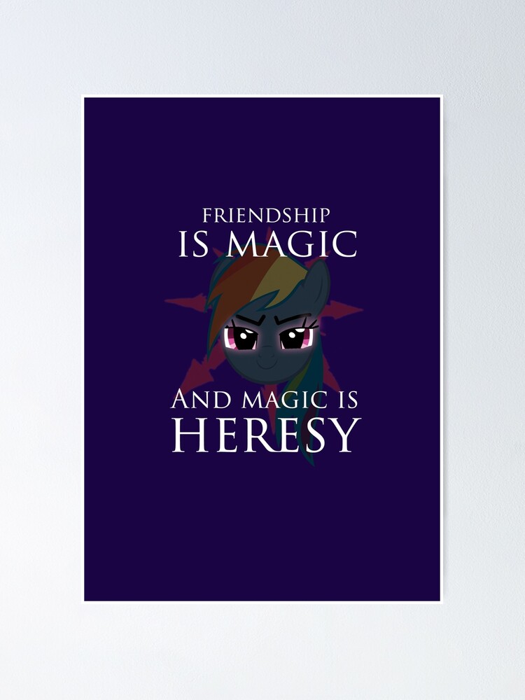 Friendship Is Magic And Magic Is Heresy "Friendship is magic, and magic is HERESY!" Poster for Sale by