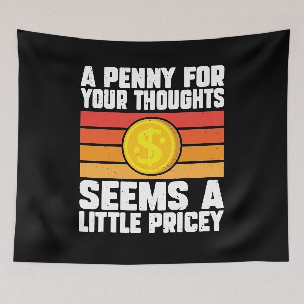 Item preview, A Penny For Your Thoughts Seems A Little Pricey designed and sold by MakeGoodChoices.