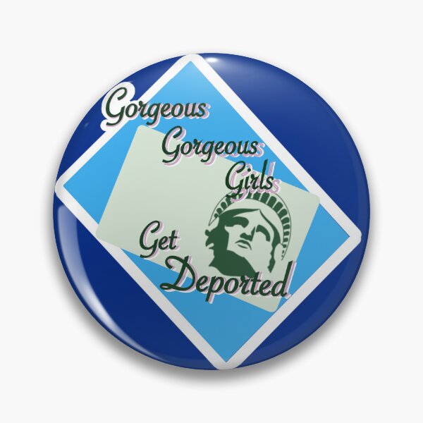 Item preview, Gorgeous Gorgeous Girls Get Deported designed and sold by merhurmurmur.
