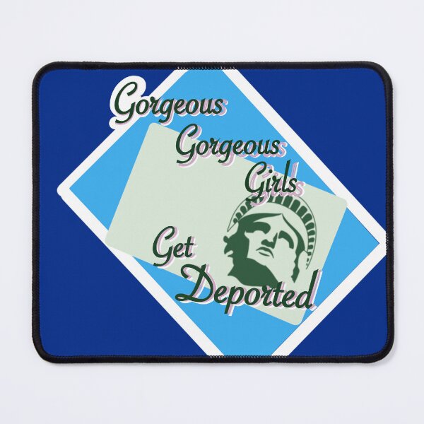 Item preview, Gorgeous Gorgeous Girls Get Deported designed and sold by merhurmurmur.