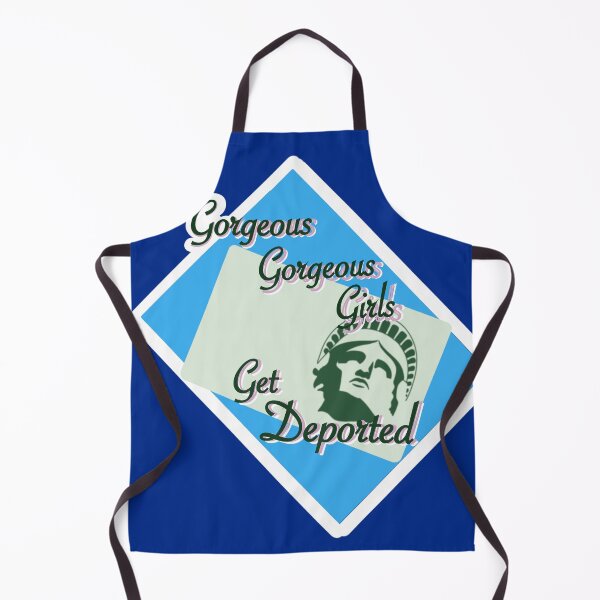 Item preview, Gorgeous Gorgeous Girls Get Deported designed and sold by merhurmurmur.