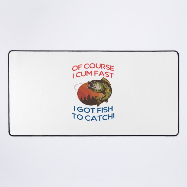 Item preview, of course i cum fast i got fish to catch designed and sold by Ripoubsb.