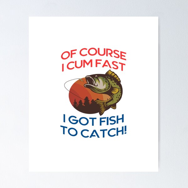 Item preview, of course i cum fast i got fish to catch designed and sold by Ripoubsb.