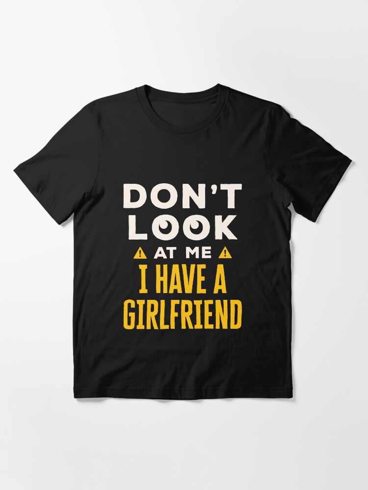 Don't Look at Me I Have a Girlfriend Essential T-Shirt