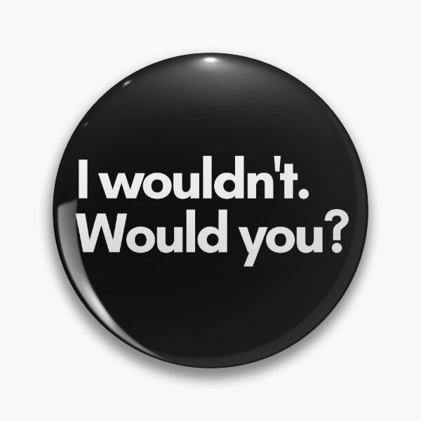 Item preview, I wouldn't. Would you? designed and sold by Trufictioneer.