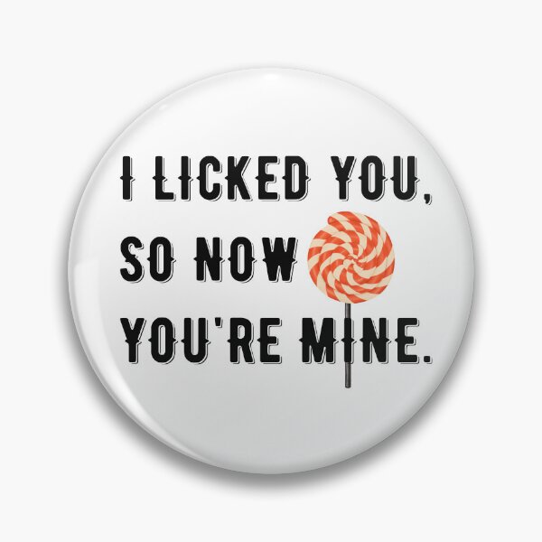 Item preview, I LICKED YOU, SO NOW YOURE MINE designed and sold by Valifer.