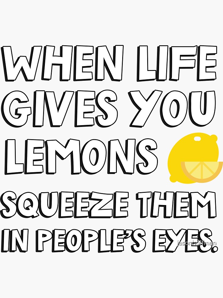 When Life Gives You Lemons Squeeze Them In Peoples Eyes Funny Quote