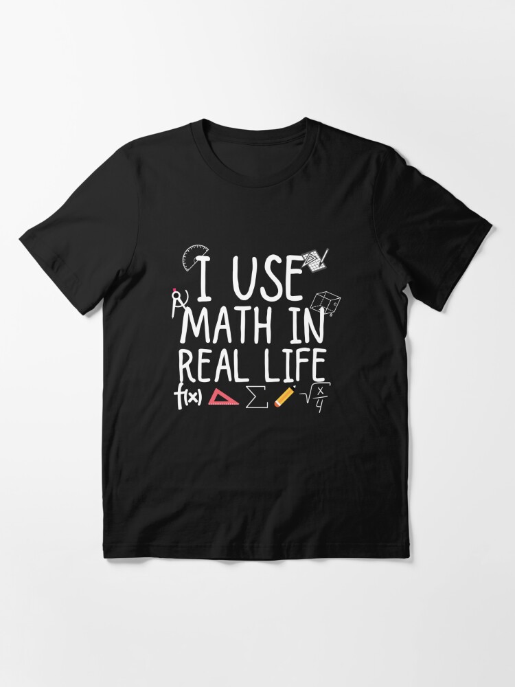 I Use Math in Real Life T-shirt, Math Teacher Tshirt, Maths