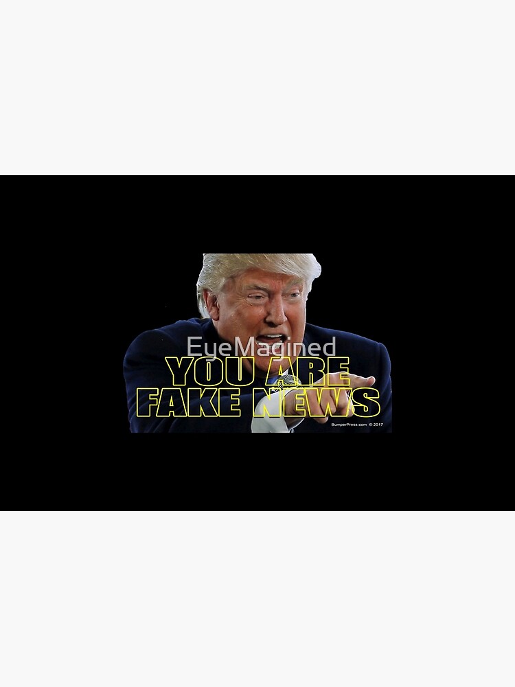 You Are Fake News by EyeMagined
