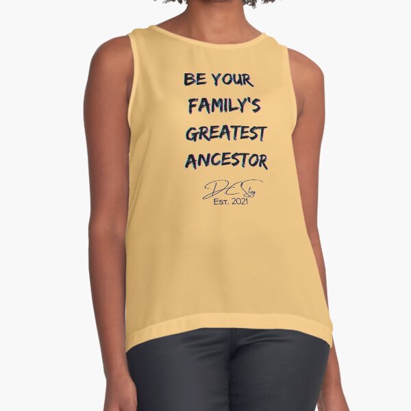 Be Your Family's Greatest Ancestor Sleeveless Top