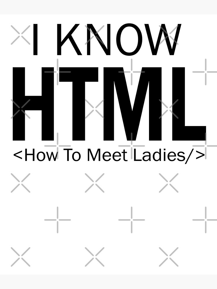 " I Know HTML How To Meet Ladies | Funny HTML Coding" Poster by be ...