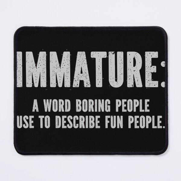 Item preview, Immature a word boring people use to describe fun people designed and sold by pnkpopcorn.
