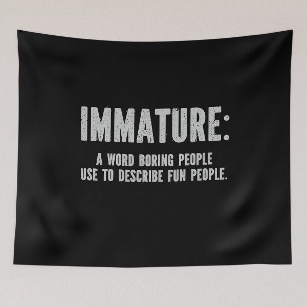 Item preview, Immature a word boring people use to describe fun people designed and sold by pnkpopcorn.