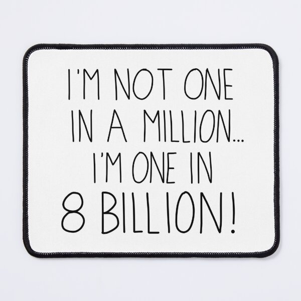 Item preview, I’m not one in a million… I’m one in 8 BILLION! designed and sold by Cre8iveCat.