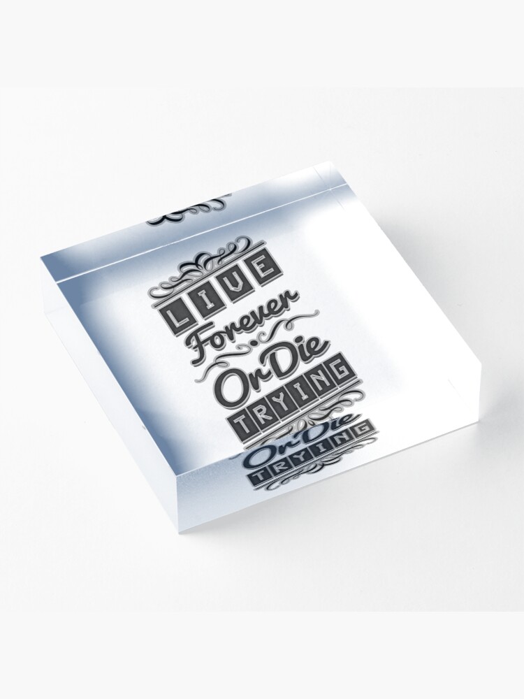 Alternate view of Live Forever or Die Trying (2) BLACK Acrylic Block