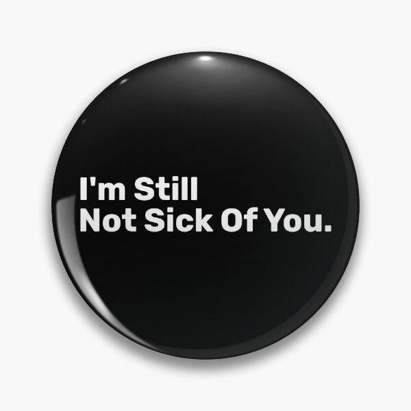 Item preview, I'm Still Not Sick Of You designed and sold by BopleDesigns.