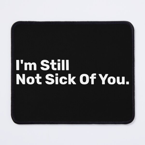 Item preview, I'm Still Not Sick Of You designed and sold by BopleDesigns.