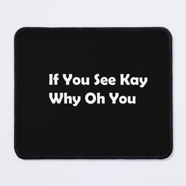 Item preview, If You See Kay Who Oh You designed and sold by MTmix.