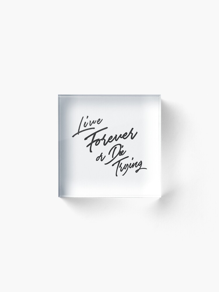 Alternate view of Live Forever or Die Trying 3 Acrylic Block