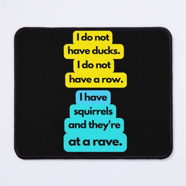 Item preview, I do not have ducks. I do not have a row. I have squirrels and they're at a rave. designed and sold by Tropium-Designs.