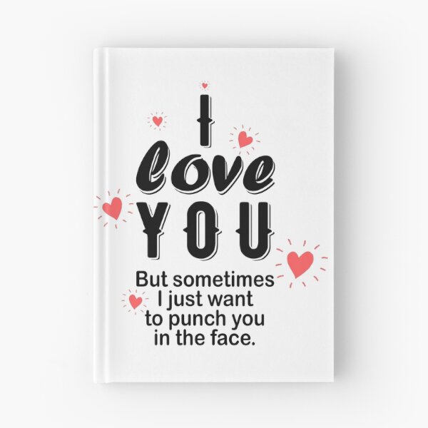 Item preview, I LOVE YOU, BUT SOMETIMES I JUST WANT TO PUNCH YOU IN THE FACE designed and sold by Valifer.