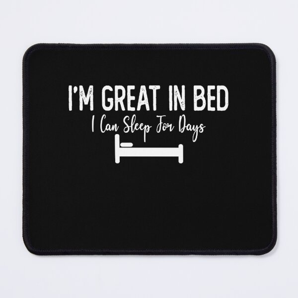 Item preview, I'm Great in Bed I Can Sleep For Days innuendo designed and sold by Laura J Devera ⭐⭐⭐⭐⭐.