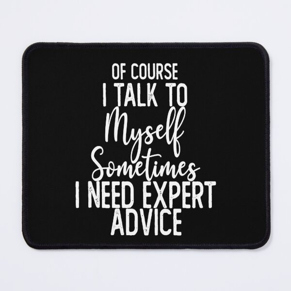 Item preview, Of Course I Talk To Myself Sometimes I Need Expert Advice designed and sold by Laura J Devera ⭐⭐⭐⭐⭐.
