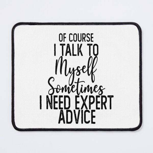 Item preview, Of Course I Talk To Myself Sometimes I Need Expert Advice designed and sold by Laura J Devera ⭐⭐⭐⭐⭐.