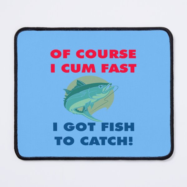 Item preview, of course i cum fast i got fish to catch designed and sold by Ripoubsb.
