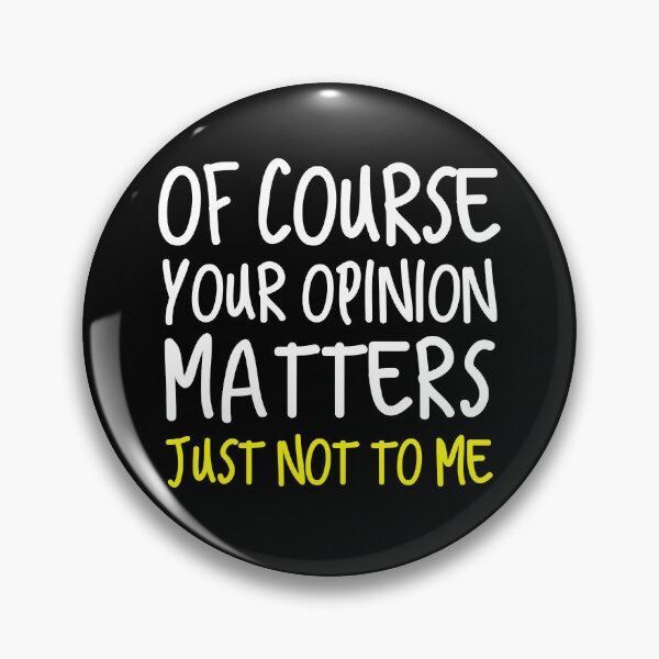 Item preview, Of Course Your Opinion Matters Just not to me designed and sold by SageTobias.