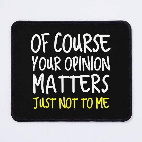 Item preview, Of Course Your Opinion Matters Just not to me designed and sold by SageTobias.