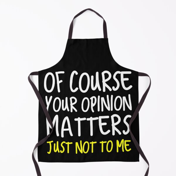 Item preview, Of Course Your Opinion Matters Just not to me designed and sold by SageTobias.