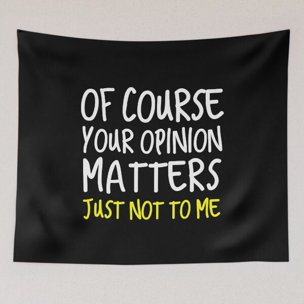 Item preview, Of Course Your Opinion Matters Just not to me designed and sold by SageTobias.