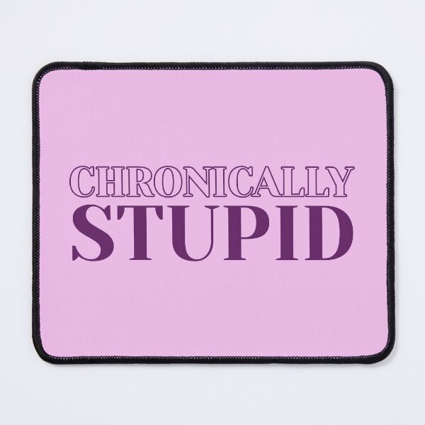 Item preview, Chronically Stupid designed and sold by KMIKBAL7.