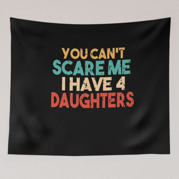 Item preview, You Can't Scare Me I Have 4 Daughters designed and sold by Heddar Badreddine.