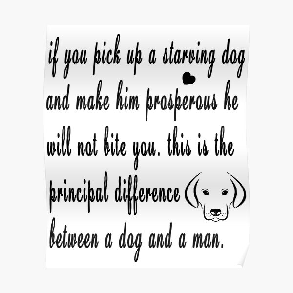 if-you-pick-up-a-starving-dog-and-make-him-prosperous-he-will-not-bite