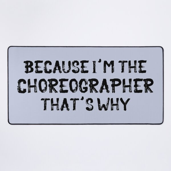 Item preview, Because I'm the Choreographer designed and sold by Theatre Thoughts.