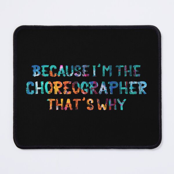Item preview, Because I'm the Choreographer designed and sold by Theatre Thoughts.