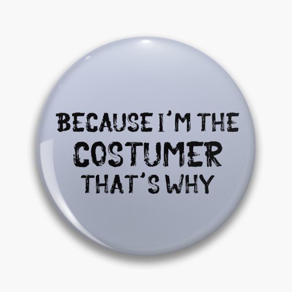 Item preview, Because I'm the Costumer designed and sold by Theatre Thoughts.
